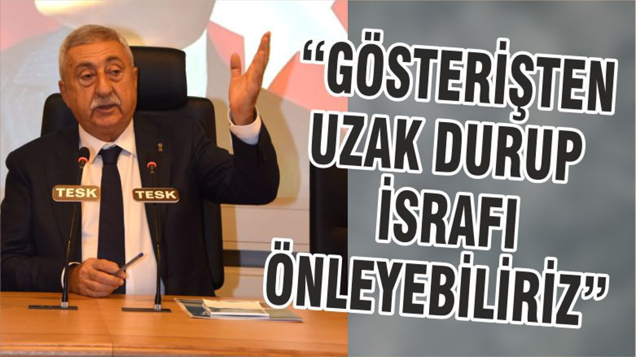 “GÖSTERİŞTEN UZAK DURUP ISRAFI ÖNLEYEBİLİRİZ”