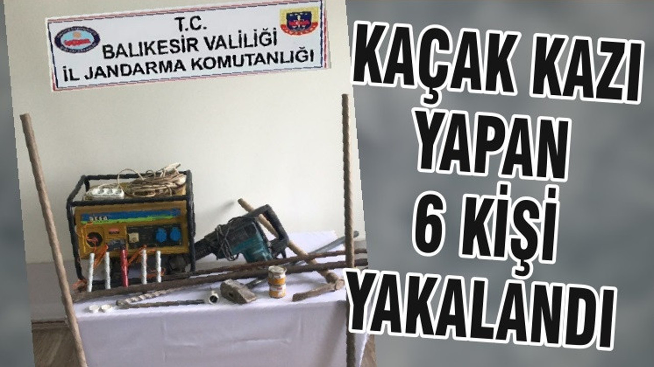 KAÇAK KAZI YAPAN 6 KİŞİ YAKALANDI