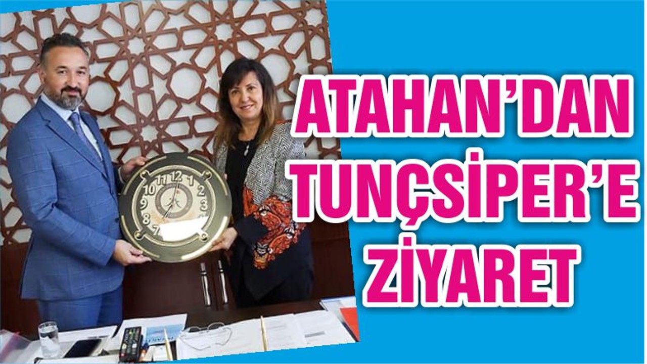 ATAHAN’DAN TUNÇSİPER’E ZİYARET