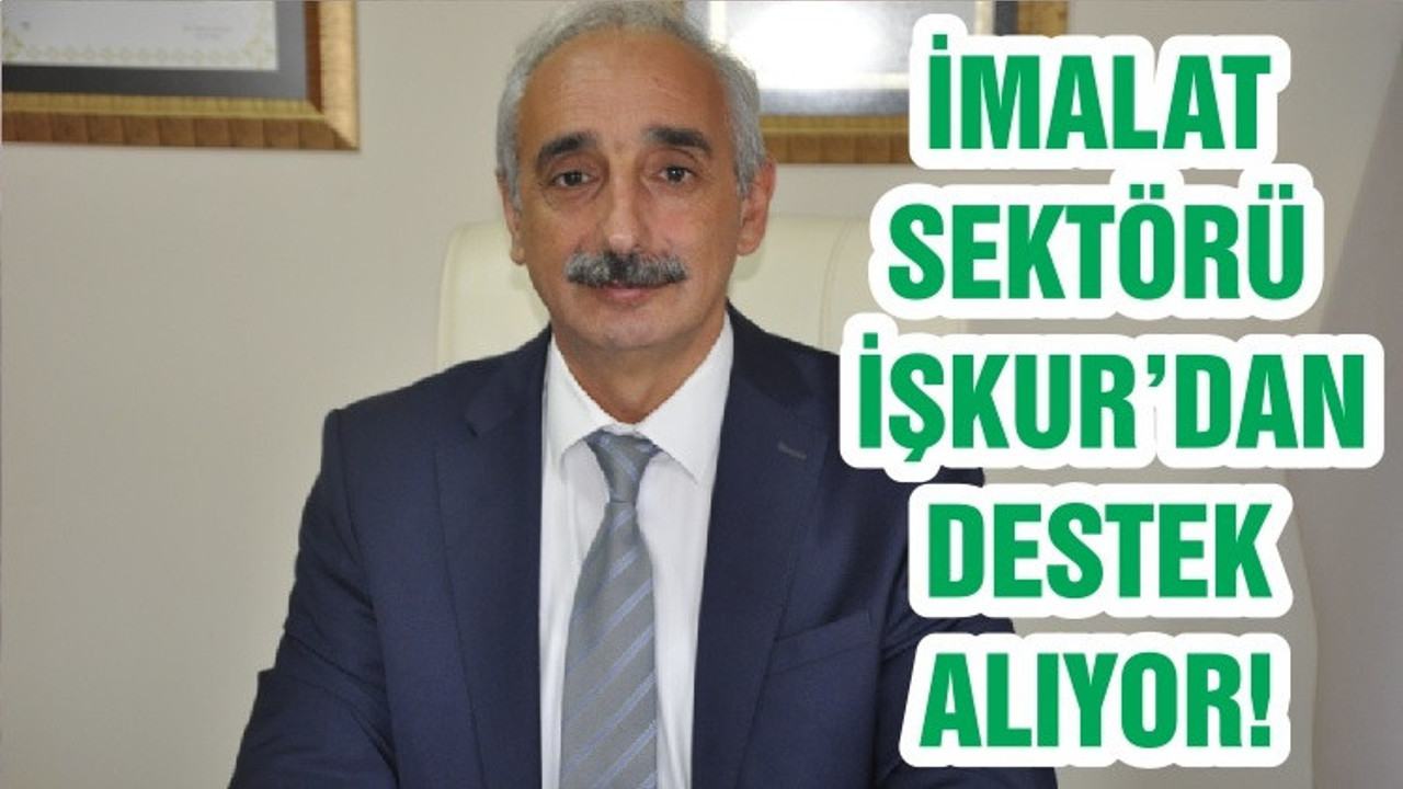 İMALAT SEKTÖRÜ İŞKUR’DAN DESTEK ALIYOR!