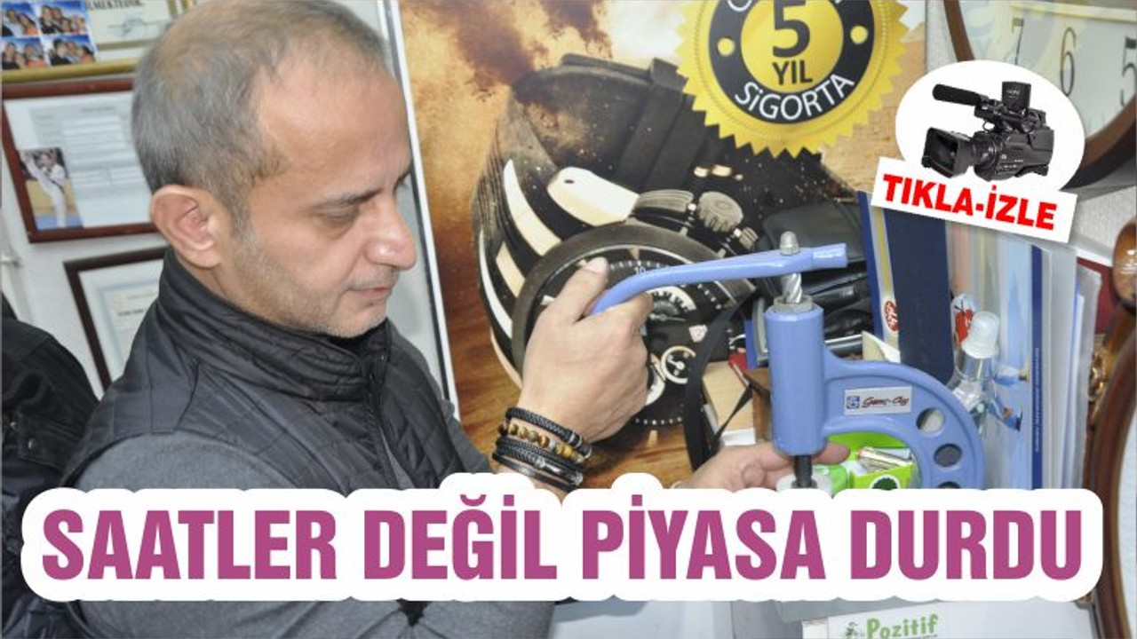 SAATLER DEĞİL PİYASA DURDU