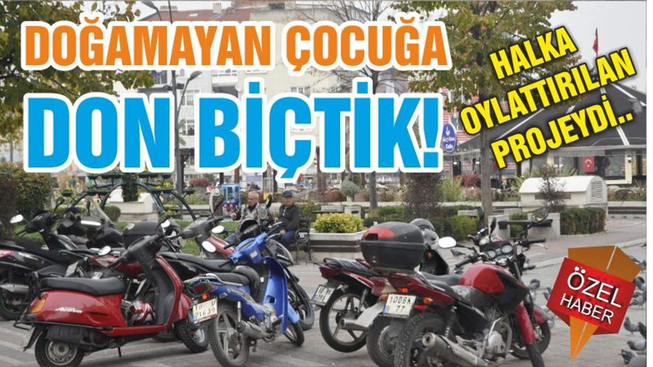 DOĞAMAYAN ÇOCUĞA DON BİÇTİK!