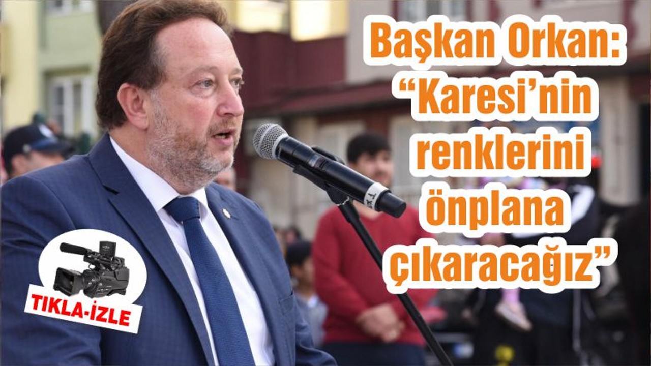 Başkan Orkan: “Karesi’nin renklerini önplana çıkaracağız”