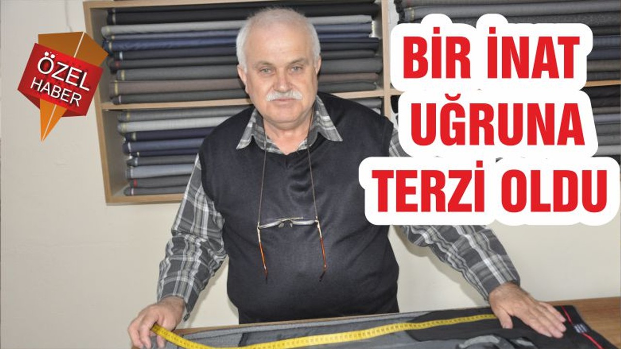 BİR İNAT UĞRUNA TERZİ OLDU