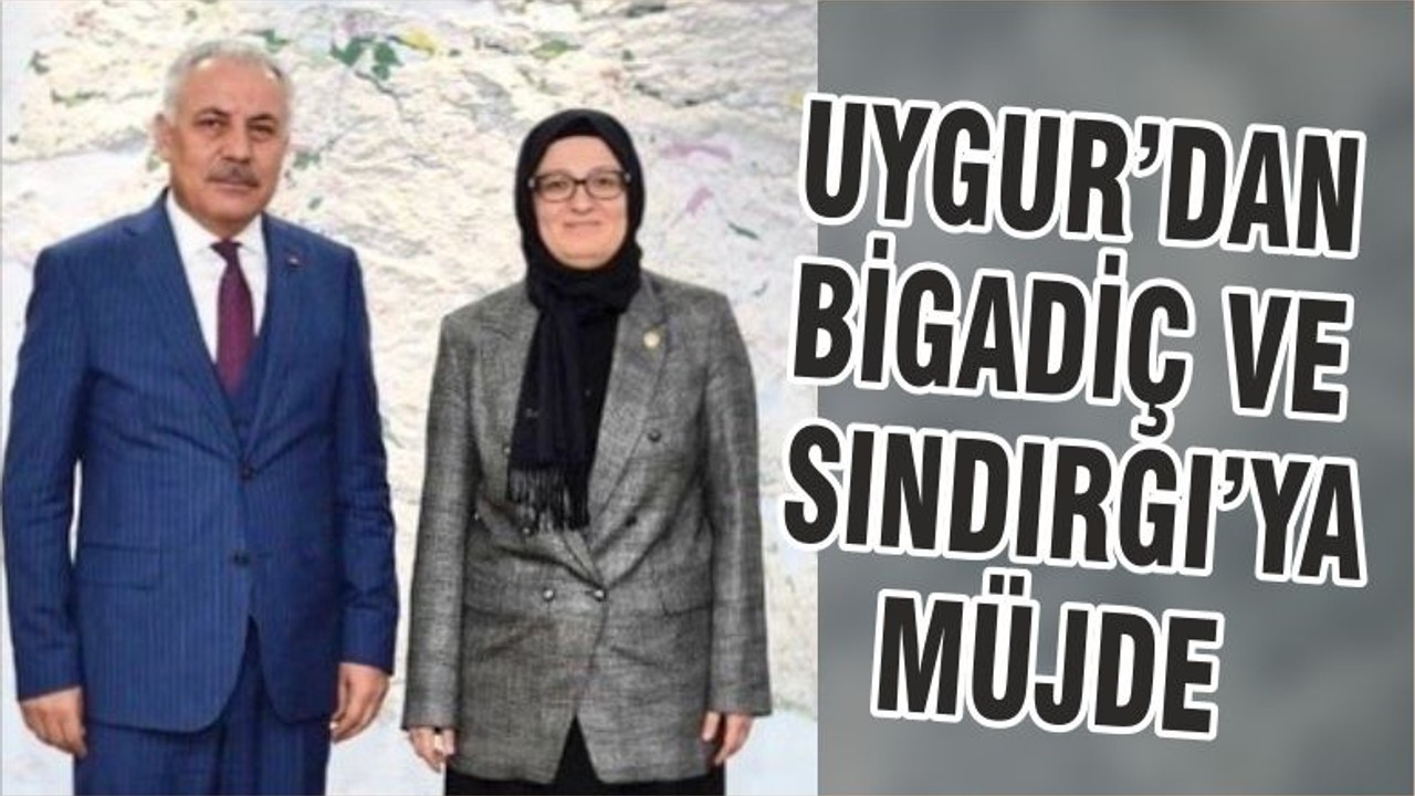 Uygur'dan Bigadiç ve Sındırgı ilçelerine müjde