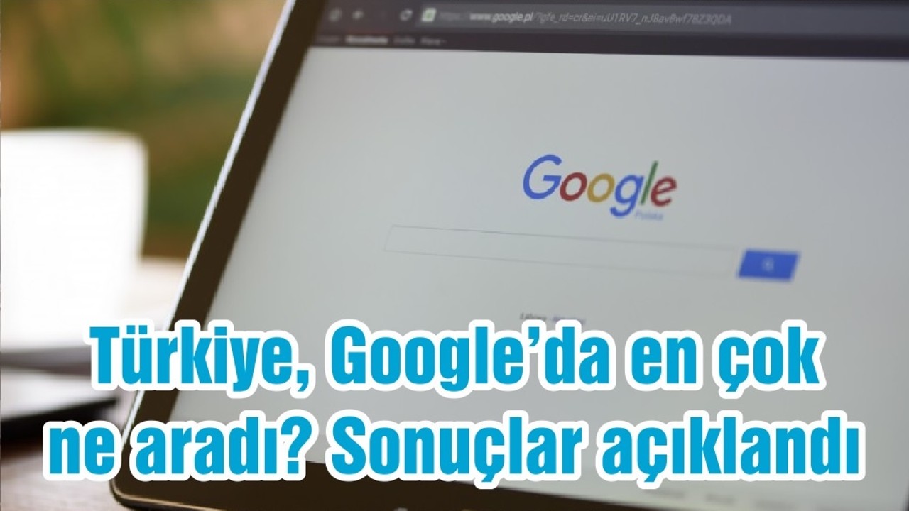 Türkiye, Google’da en çok ne aradı? Sonuçlar açıklandı