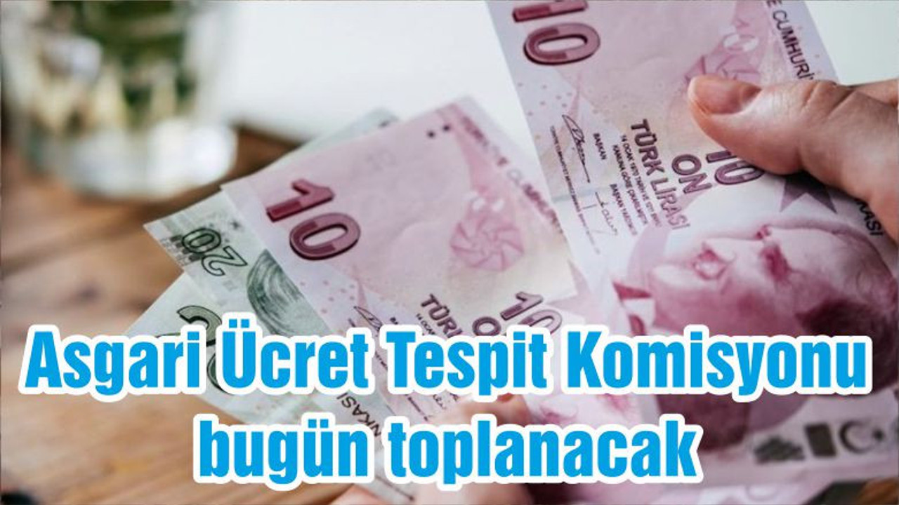 Asgari Ücret Tespit Komisyonu bugün toplanacak