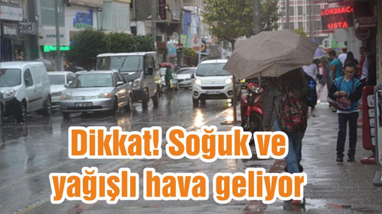 Dikkat! Soğuk ve yağışlı hava geliyor