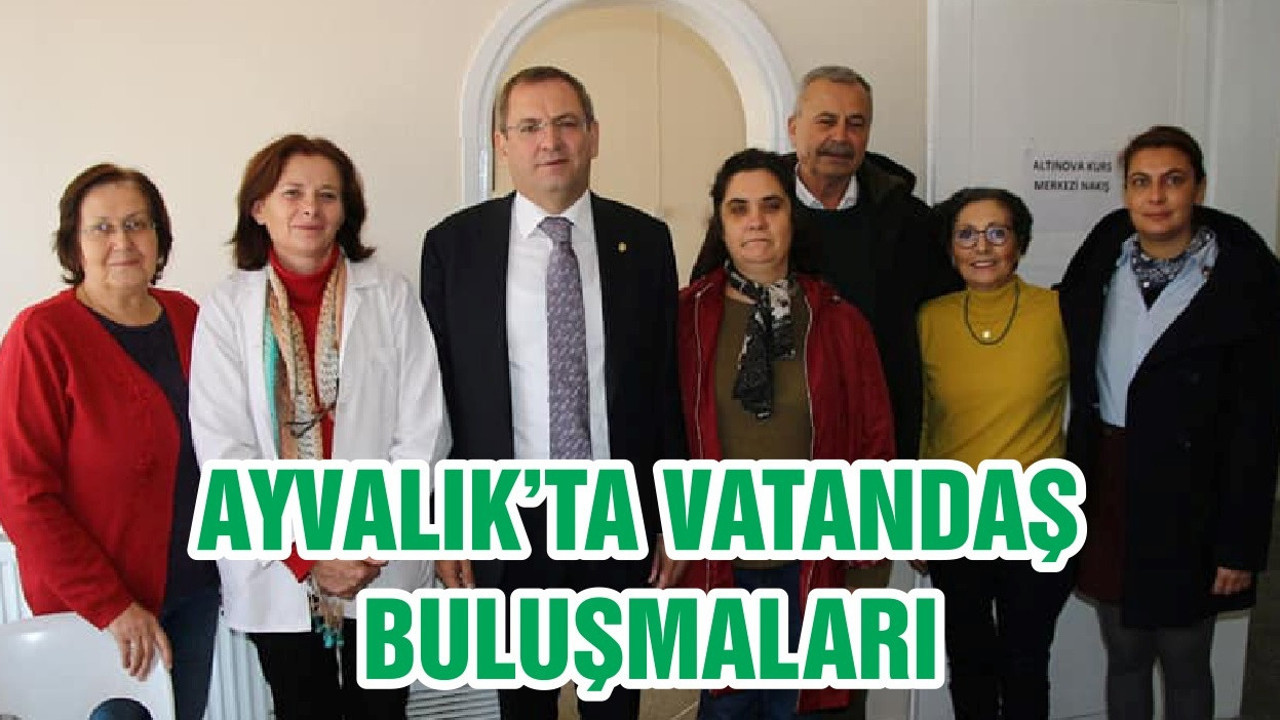 AYVALIK’TA VATANDAŞ BULUŞMALARI