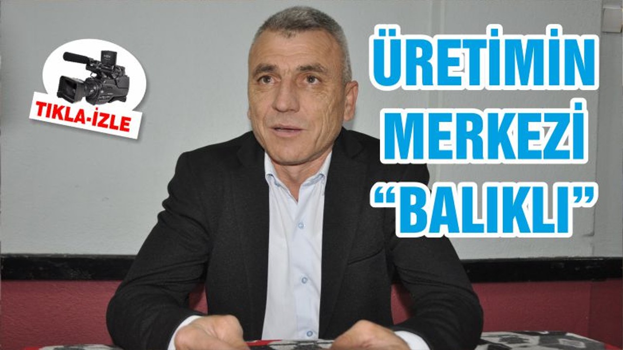 ÜRETİMİN MERKEZİ “BALIKLI”