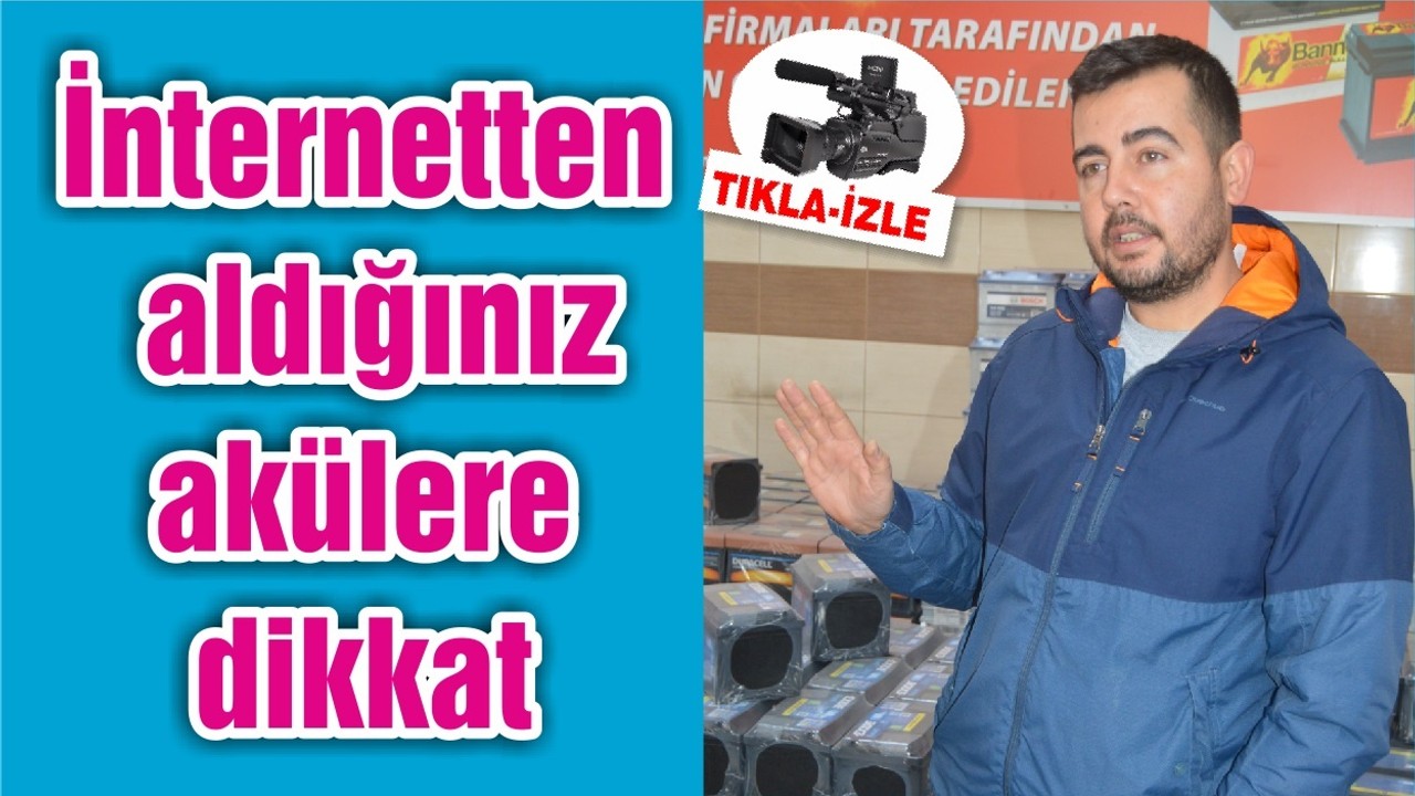 İnternetten aldığınız akülere dikkat