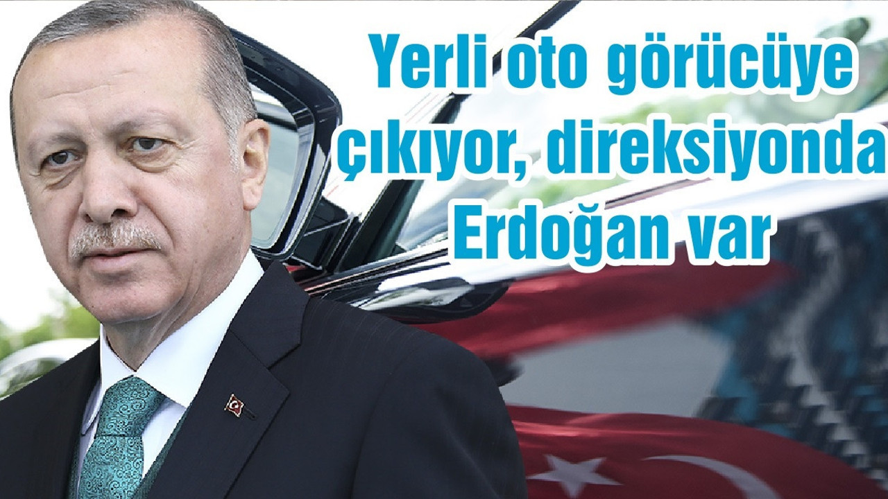 Yerli oto görücüye çıkıyor, direksiyonda Erdoğan var