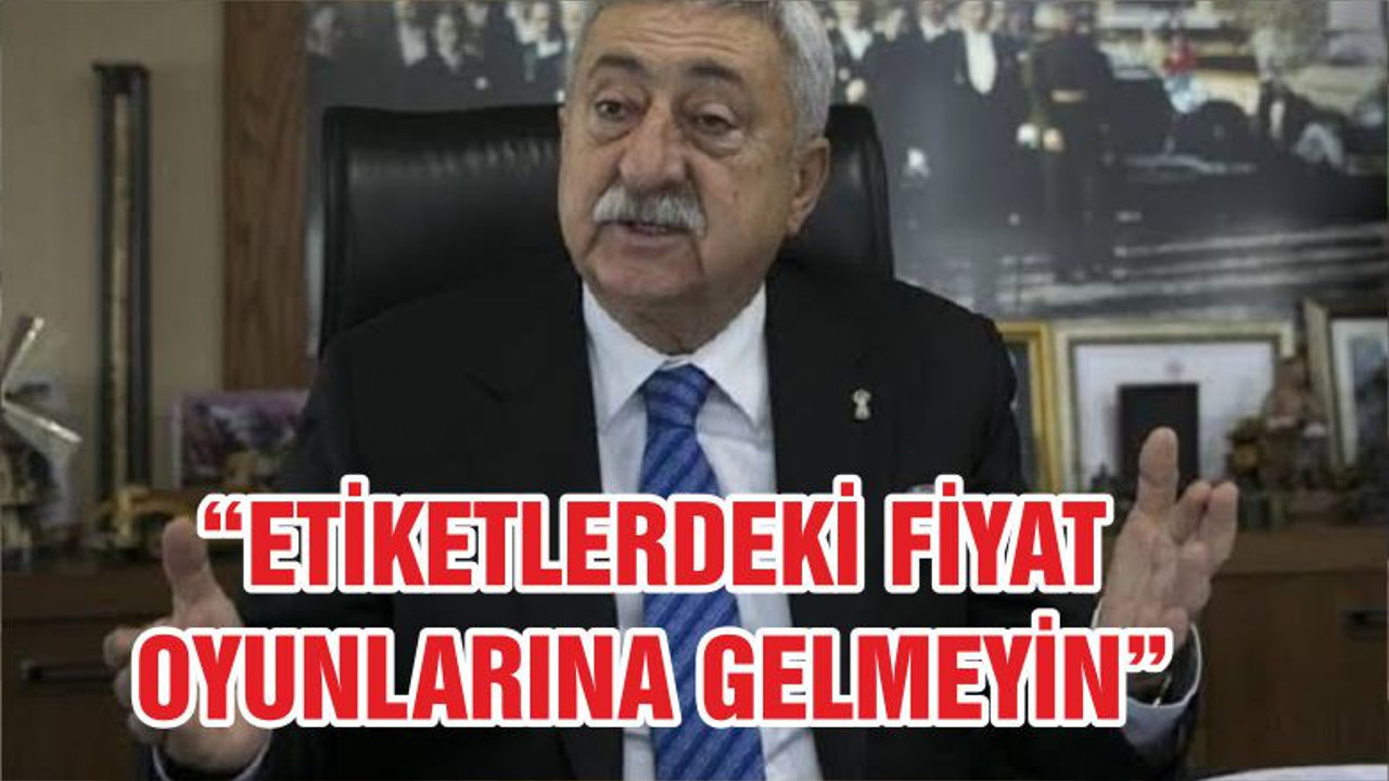 “ETİKETLERDEKİ FİYAT OYUNLARINA GELMEYİN”