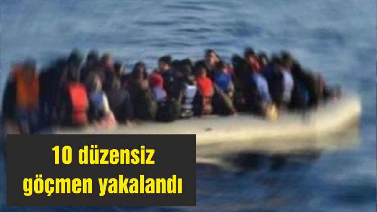 10 düzensiz göçmen yakalandı