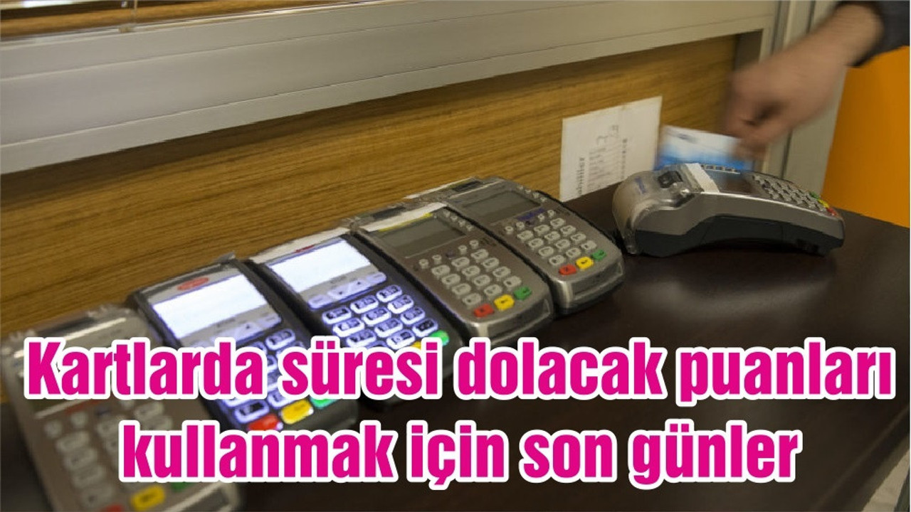 Kartlarda süresi dolacak puanları kullanmak için son günler