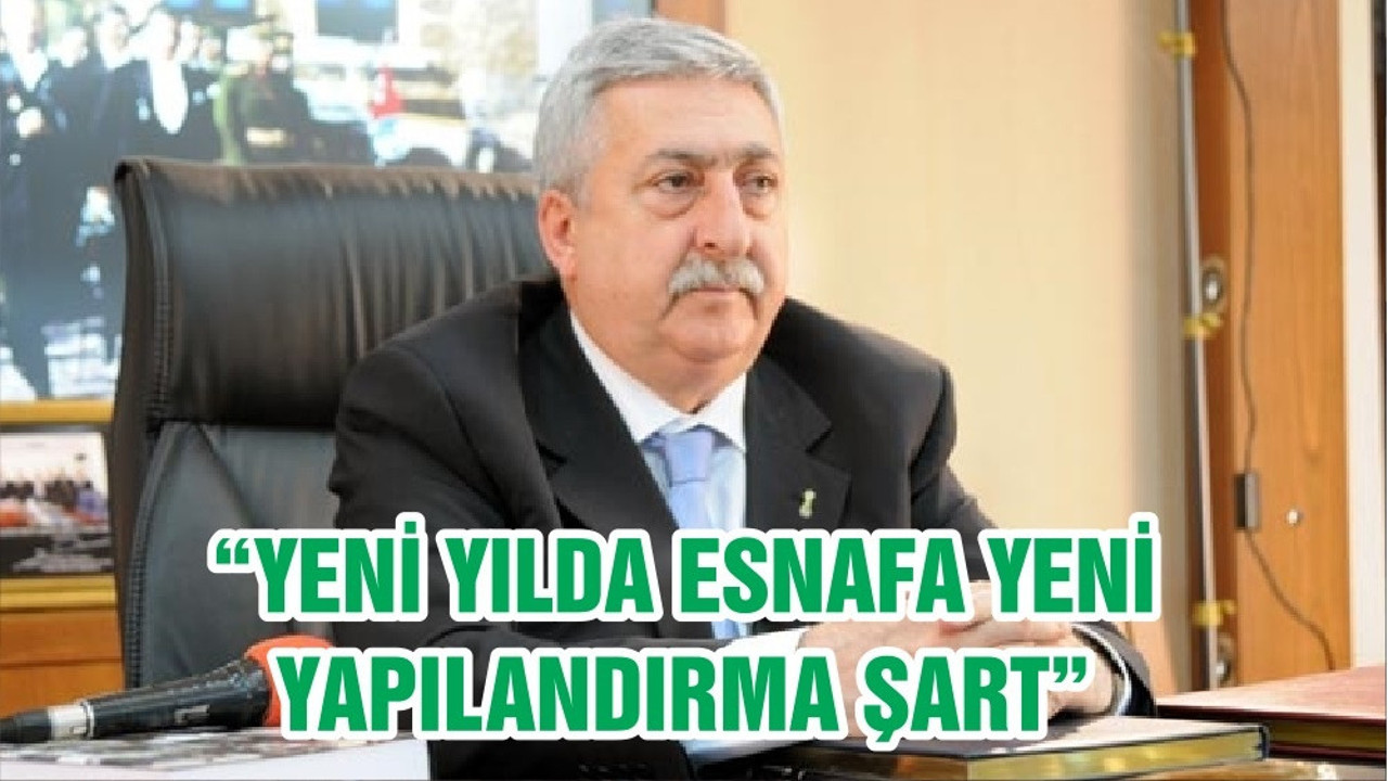 “YENİ YILDA ESNAFA YENİ YAPILANDIRMA ŞART”