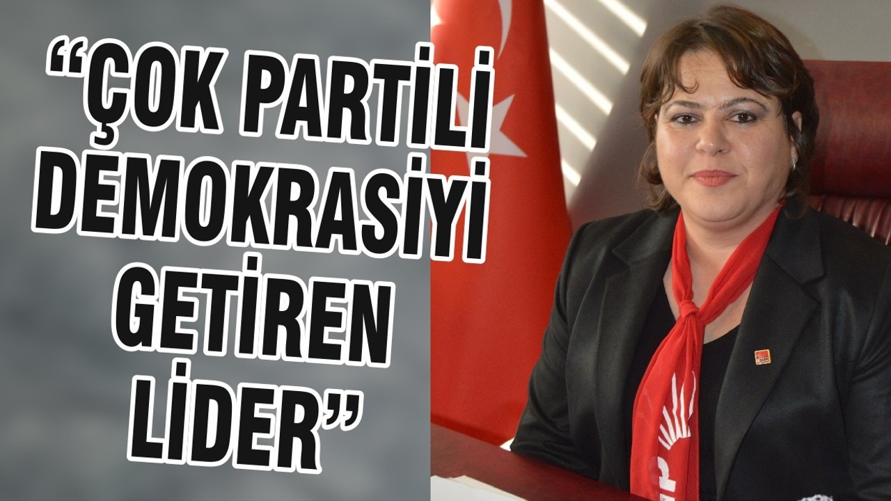 “ÇOK PARTİLİ DEMOKRASİYİ GETİREN LİDER”