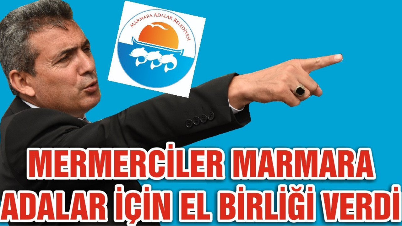 MERMERCİLER MARMARA ADALAR İÇİN EL BİRLİĞİ VERDİ