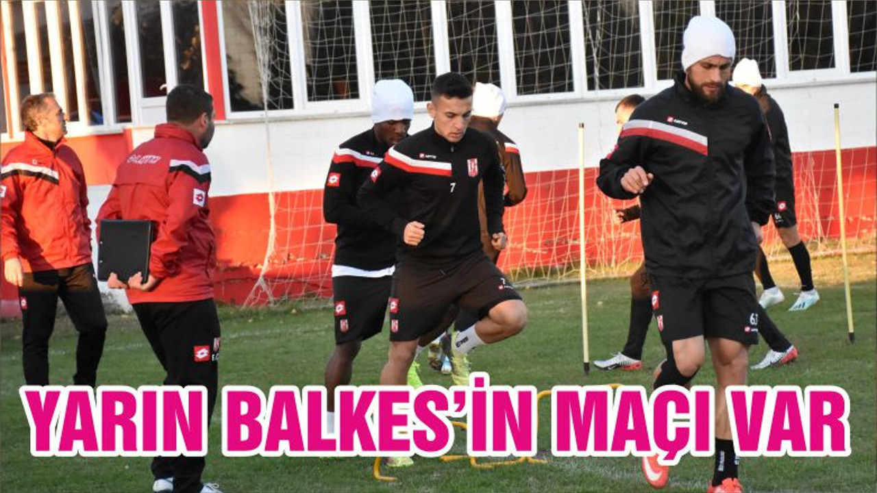 BUGÜN BALKES’İN MAÇI VAR