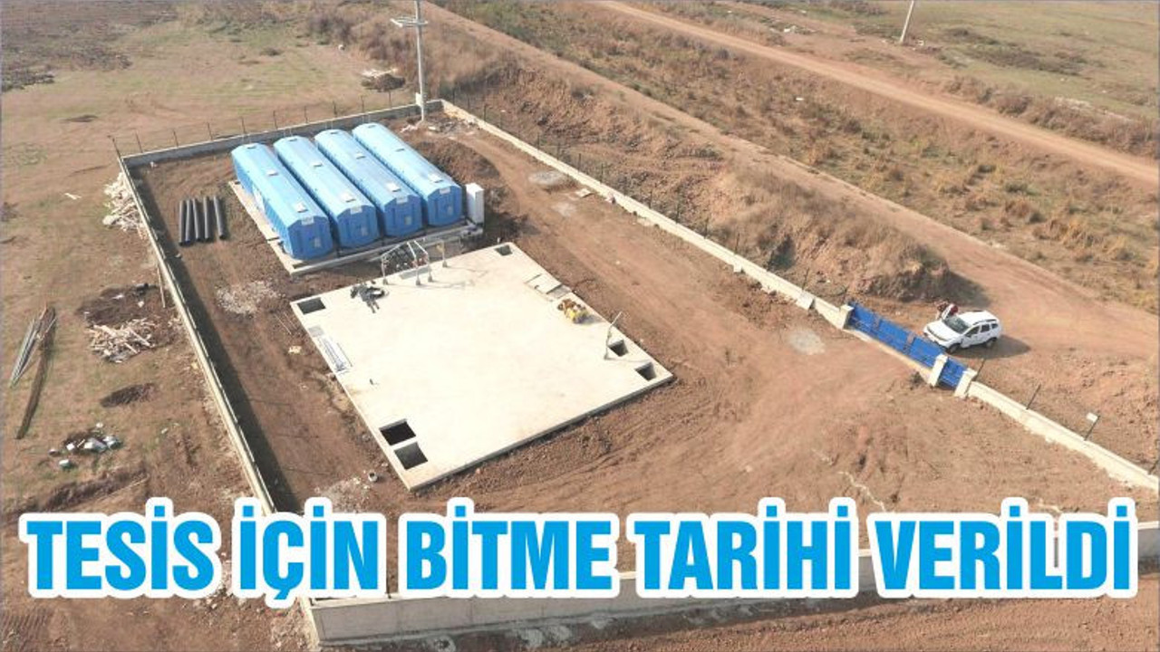 TESİS İÇİN BİTME TARİHİ VERİLDİ