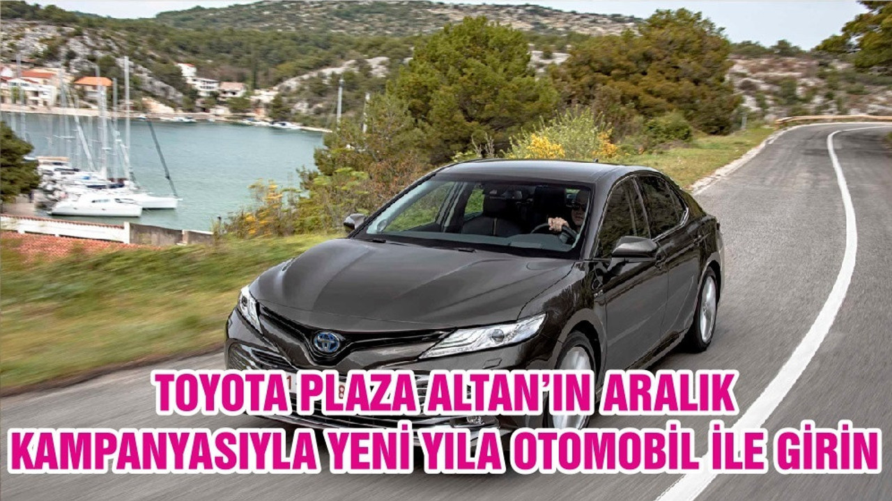 TOYOTA PLAZA ALTAN’IN ARALIK KAMPANYASIYLA YENİ YILA OTOMOBİL İLE GİRİN