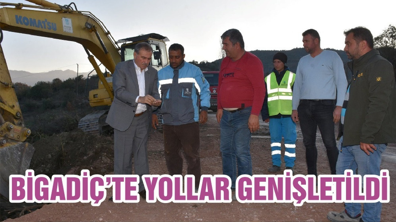 BİGADİÇ’TE YOLLAR GENİŞLETİLDİ