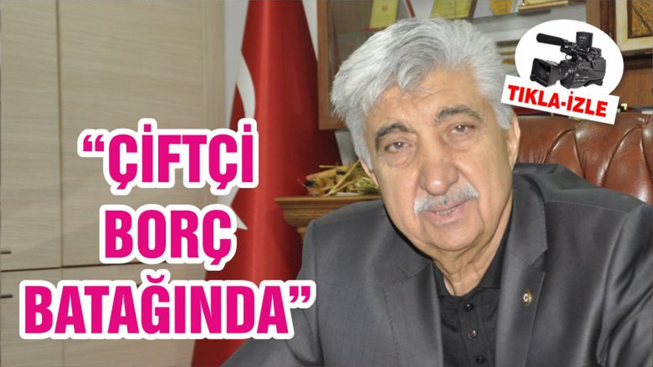 “ÇİFTÇİ BORÇ BATAĞINDA”