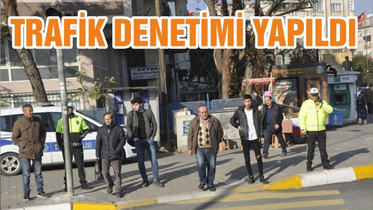 TRAFİK DENETİMİ YAPILDI