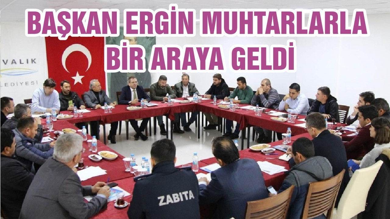 BAŞKAN ERGİN KÖY MUHTARLARIYLA BİR ARAYA GELDİ