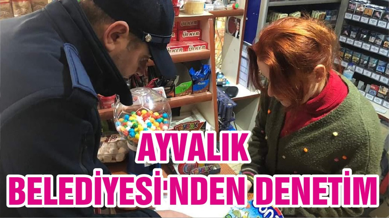 AYVALIK BELEDİYESİ'NDEN DENETİM