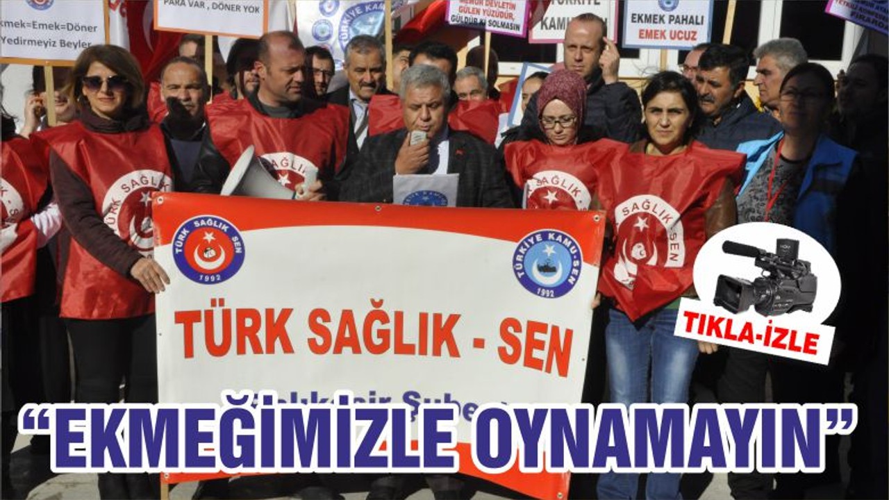 “EKMEĞİMİZLE OYNAMAYIN”