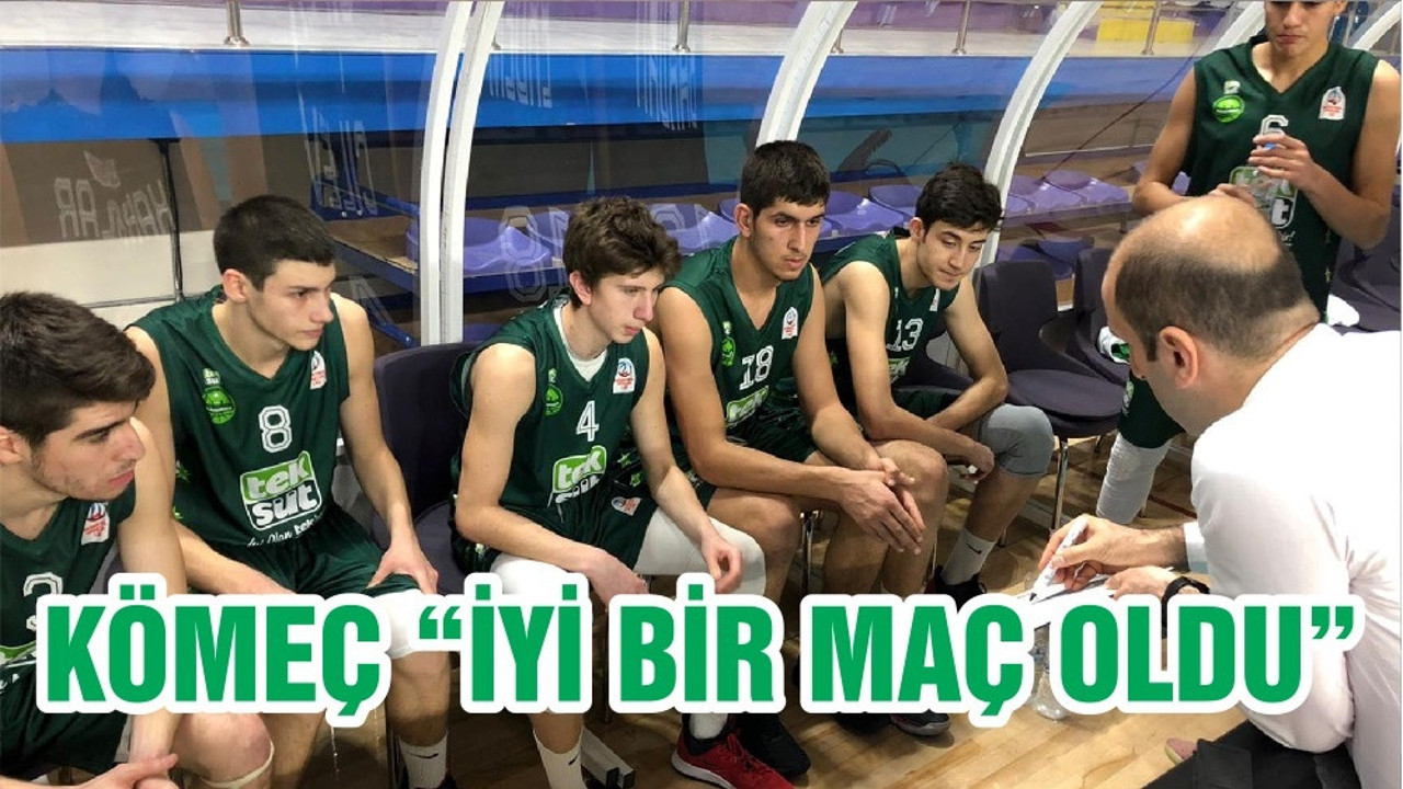 KÖMEÇ “İYİ BİR MAÇ OLDU”