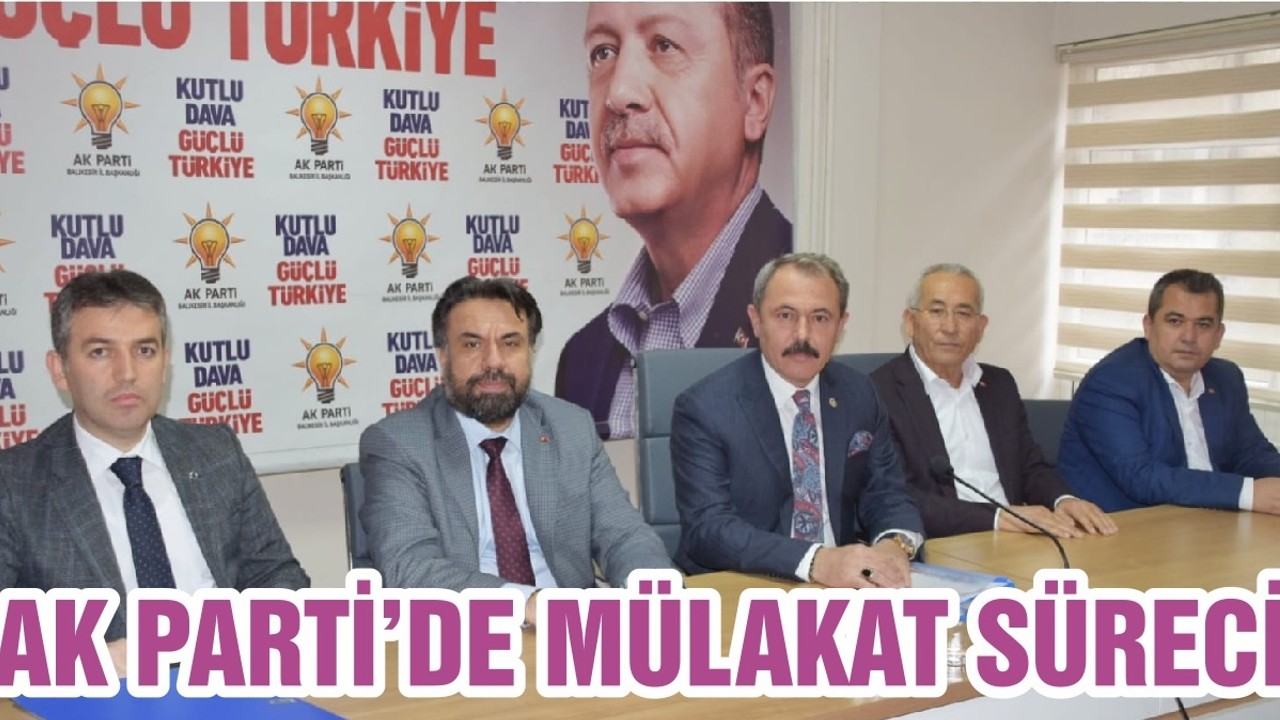 AK PARTİ’DE MÜLAKAT SÜRECİ