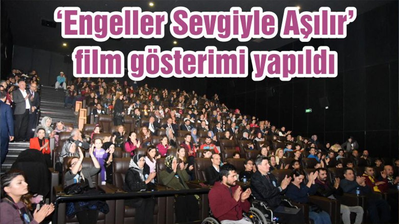 ‘Engeller Sevgiyle Aşılır’ film gösterimi yapıldı