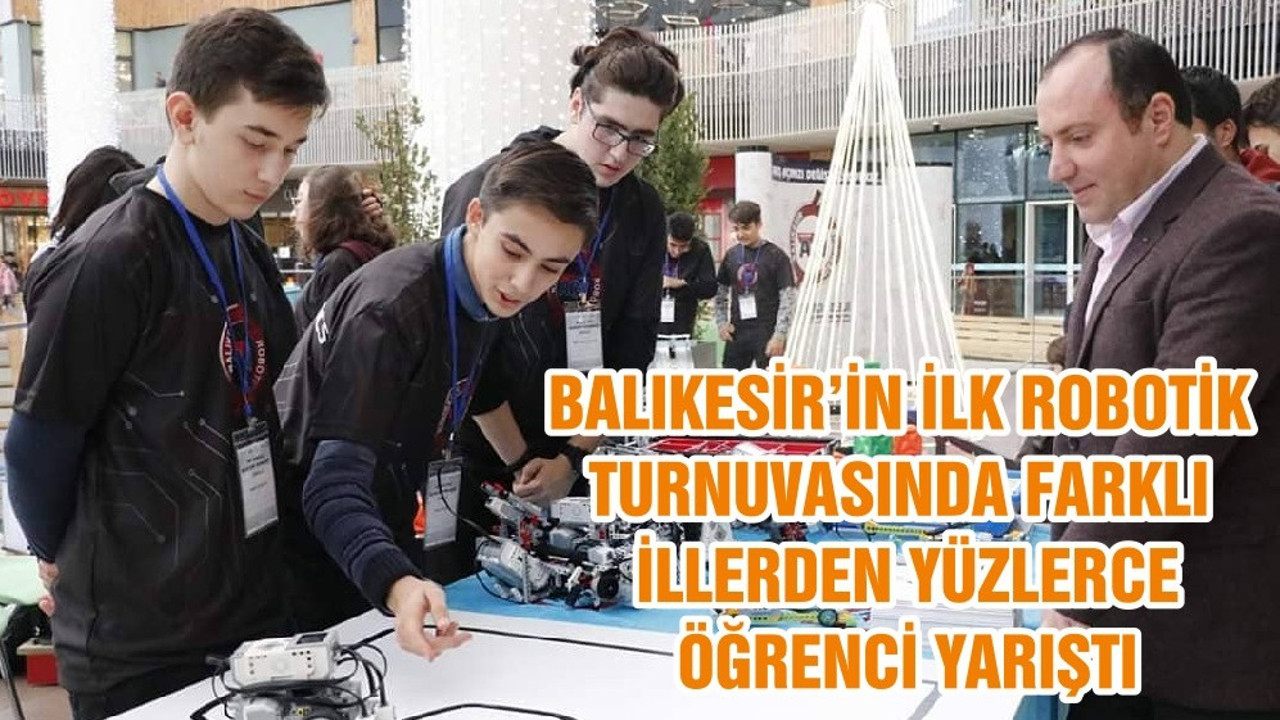BALIKESİR’İN İLK ROBOTİK TURNUVASINDA FARKLI İLLERDEN YÜZLERCE ÖĞRENCİ YARIŞTI