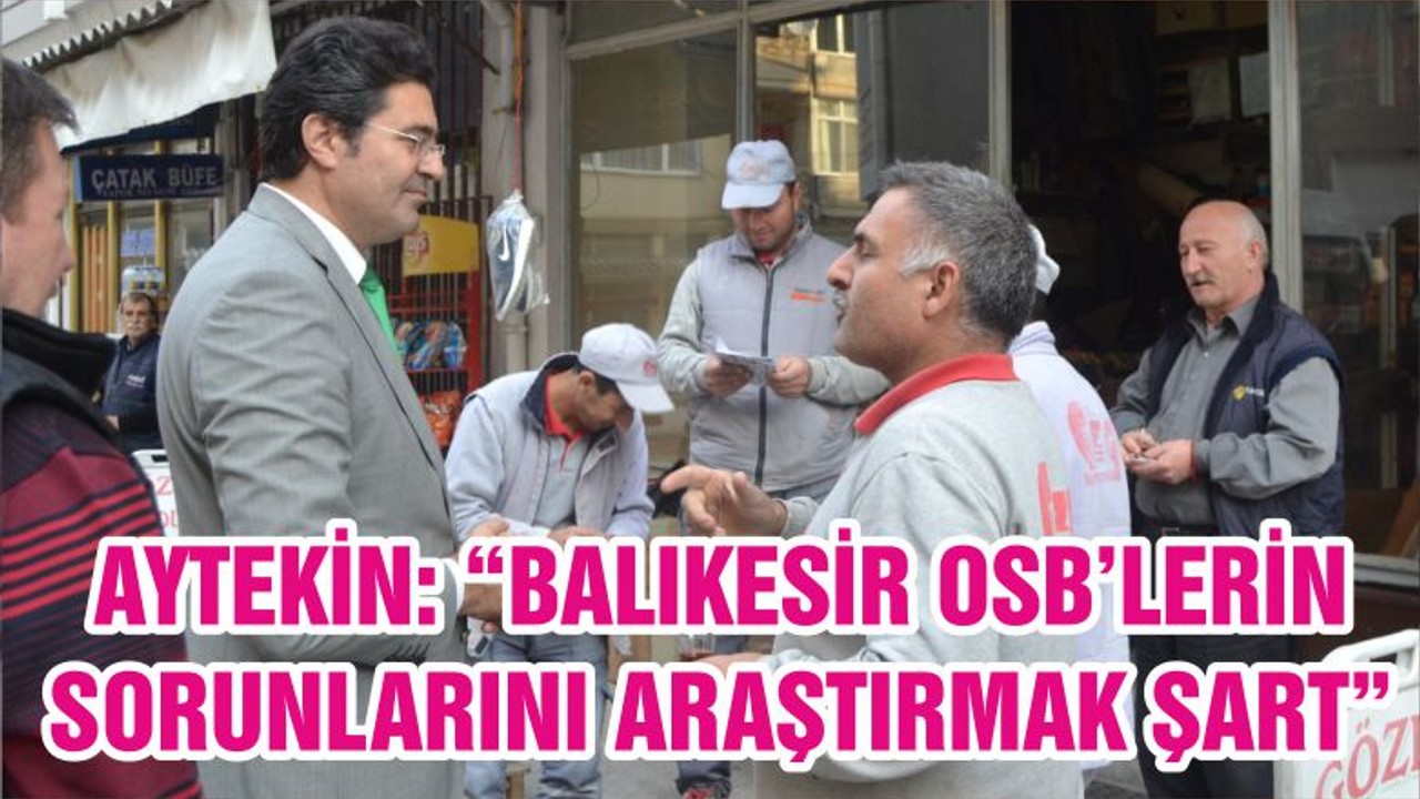 ENSAR AYTEKİN: “BALIKESİR OSB’LERİN SORUNLARINI ARAŞTIRMAK ŞART”