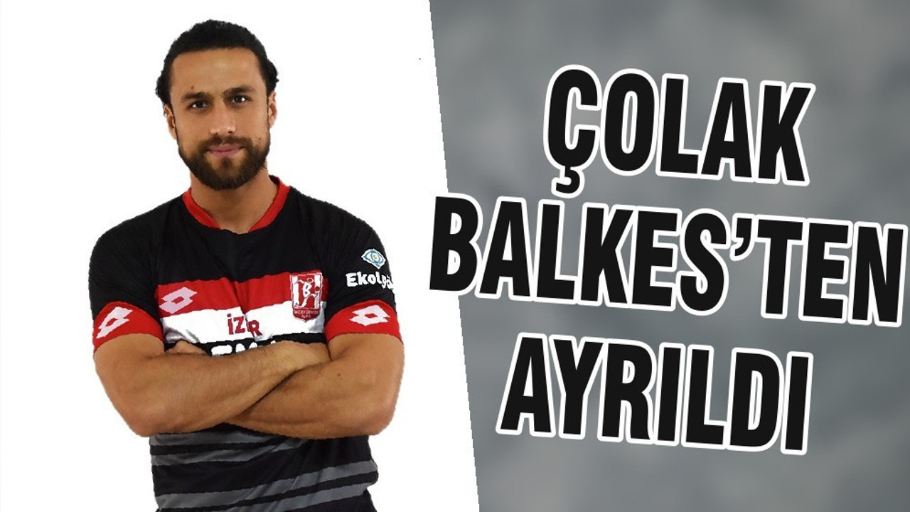 ÇOLAK BALKES’TEN AYRILDI