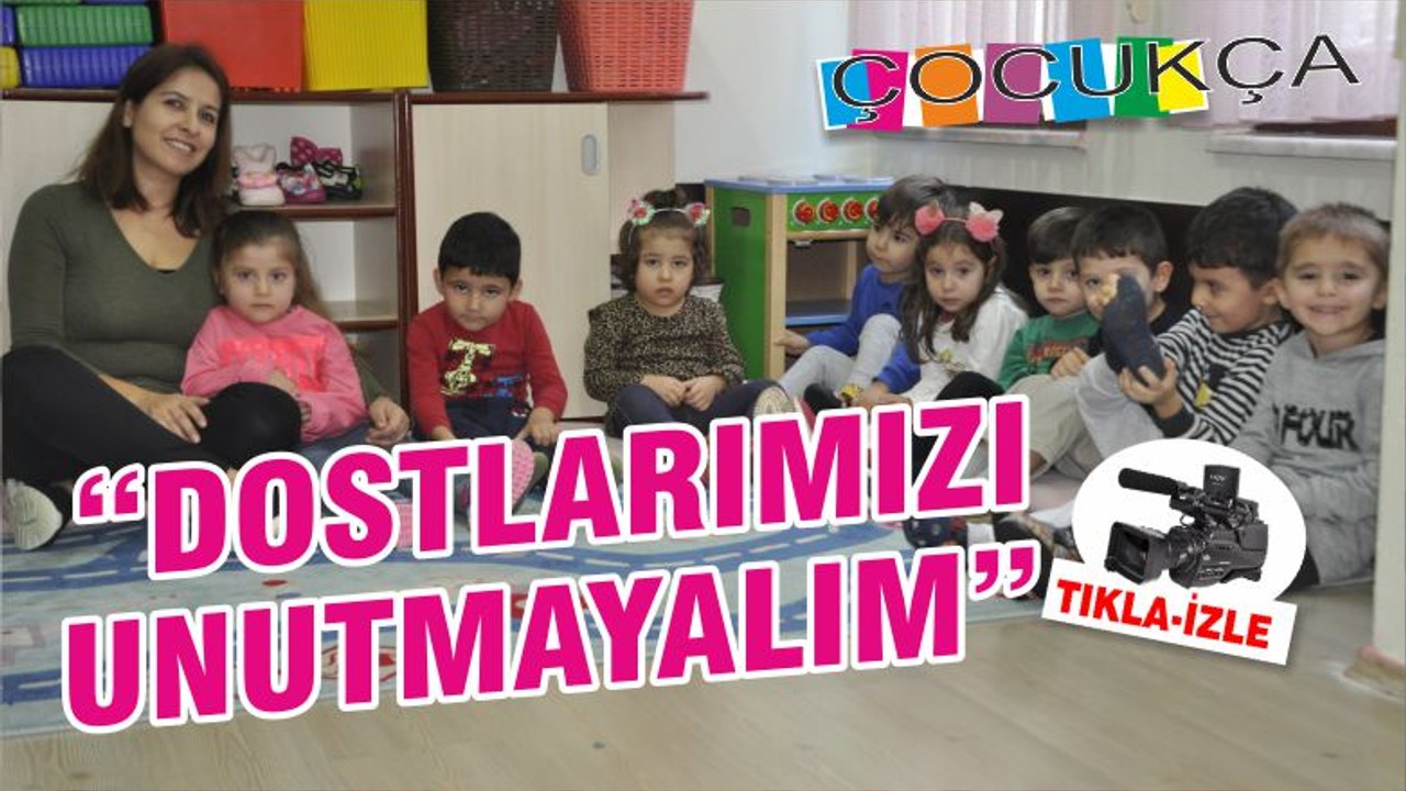 “DOSTLARIMIZI UNUTMAYALIM”