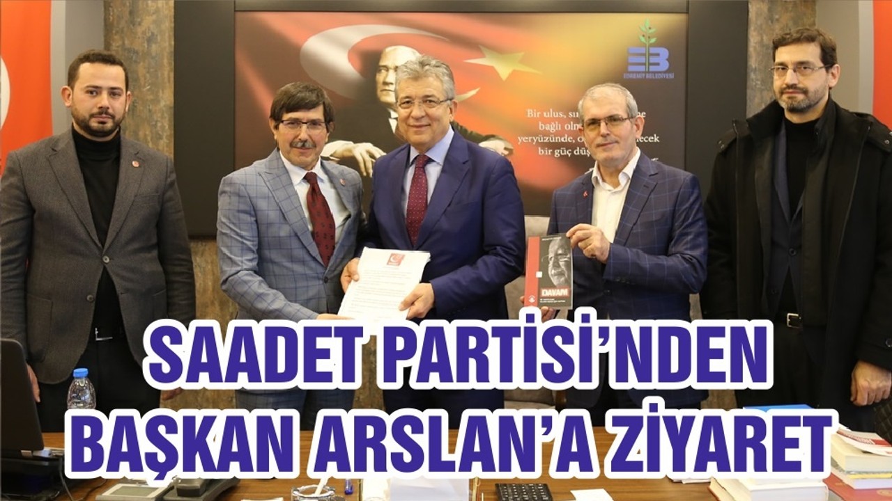 SAADET PARTİSİ’NDEN BAŞKAN ARSLAN’A ZİYARET