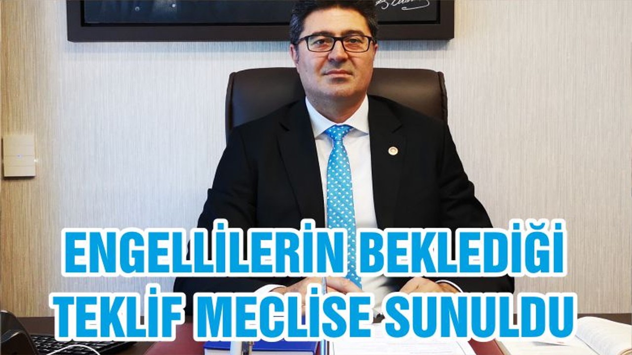 ENGELLİLERİN BEKLEDİĞİ TEKLİF MECLİSE SUNULDU