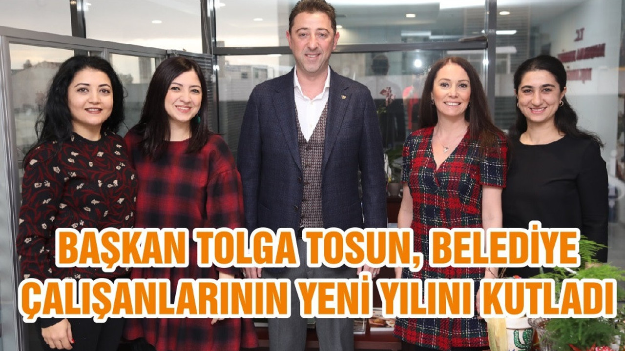 BAŞKAN TOLGA TOSUN, BELEDİYE ÇALIŞANLARININ YENİ YILINI KUTLADI