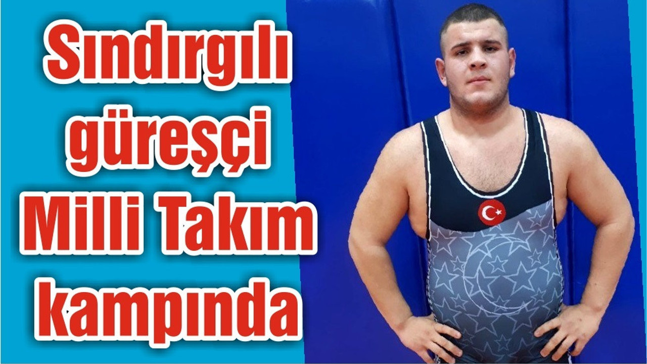 Sındırgılı güreşçi Milli Takım kampında