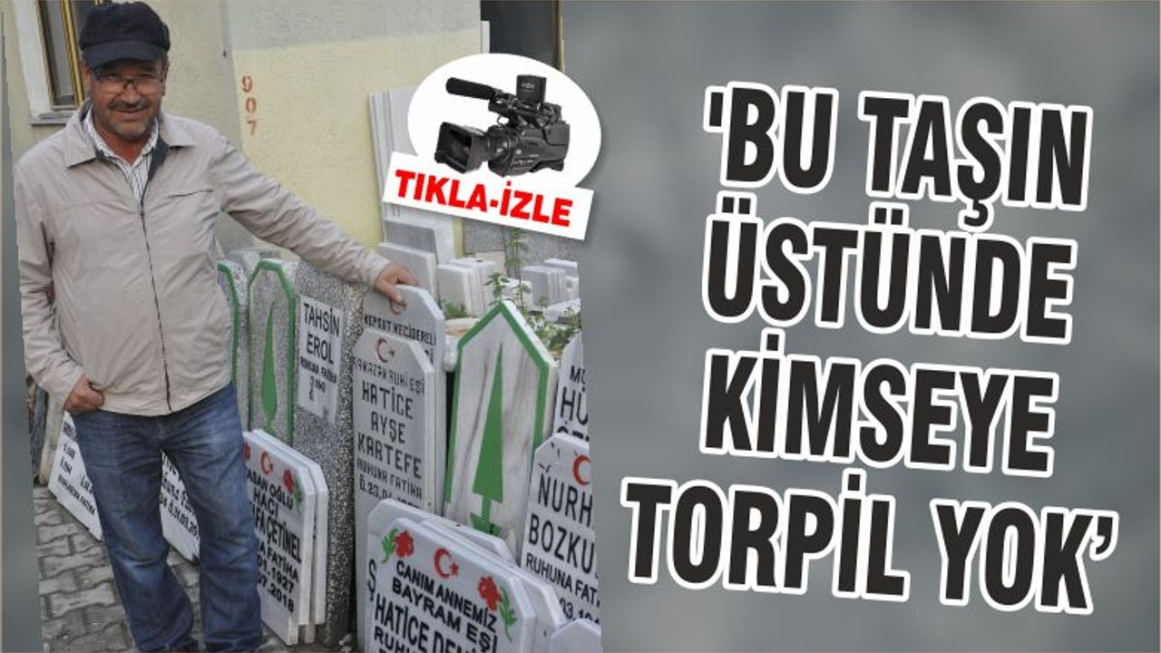 'BU TAŞIN ÜSTÜNDE KİMSEYE TORPİL YOK'