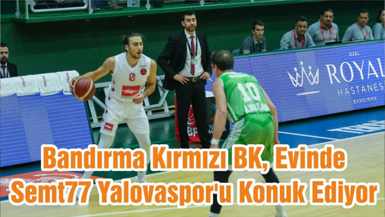 Bandırma Kırmızı BK, Evinde Semt77 Yalovaspor'u Konuk Ediyor