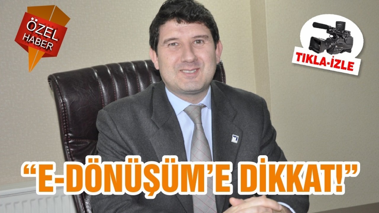 “E-DÖNÜŞÜM’E DİKKAT!”