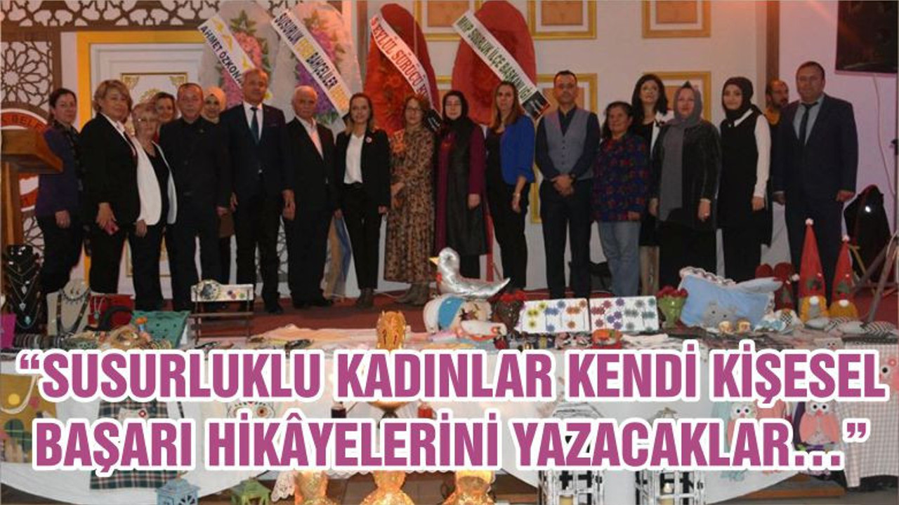 “SUSURLUKLU KADINLAR KENDİ KİŞESEL BAŞARI HİKÂYELERİNİ YAZACAKLAR…”