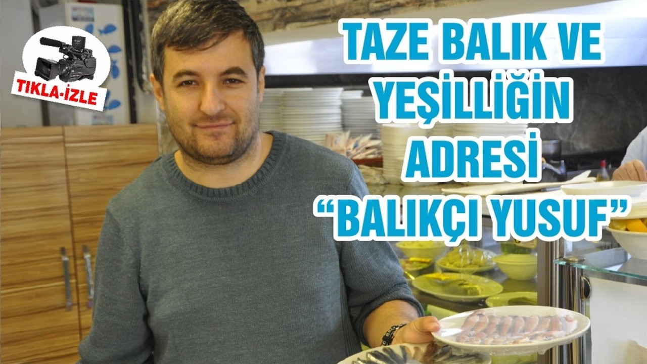 TAZE BALIK VE YEŞİLLİĞİN ADRESİ “BALIKÇI YUSUF”