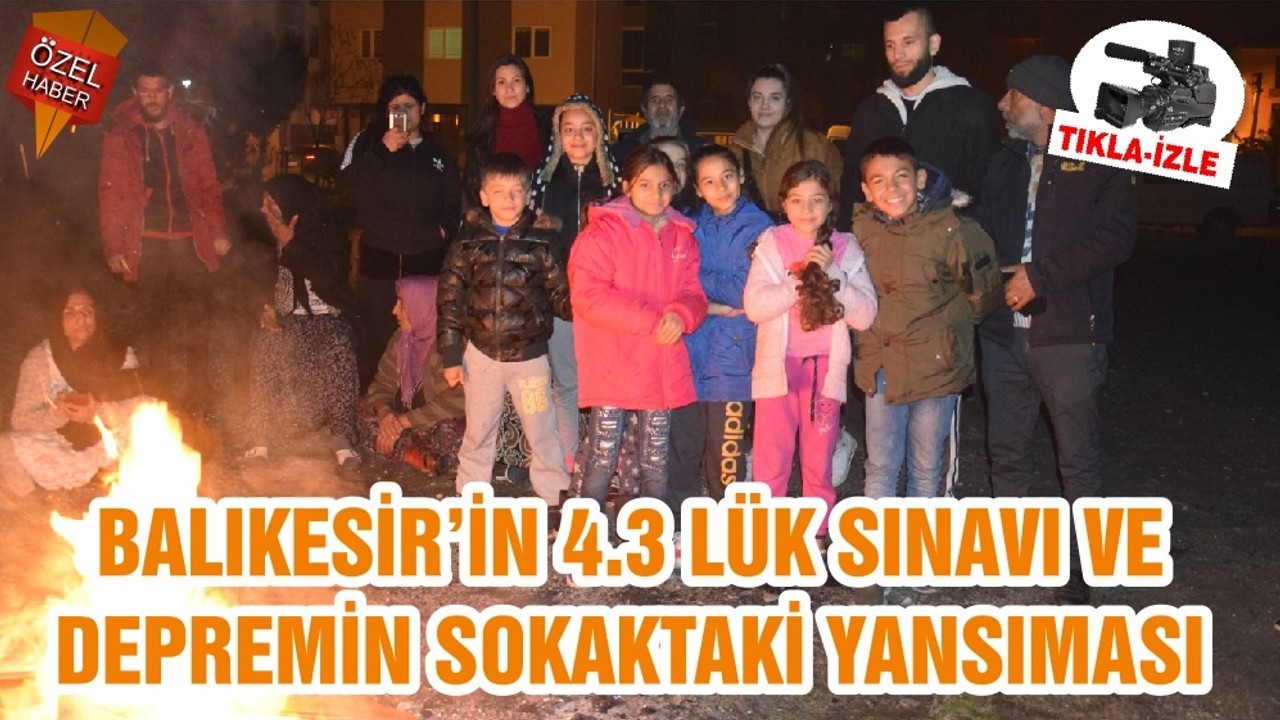 BALIKESİR’İN 4.3 LÜK SINAVI VE DEPREMİN SOKAKTAKİ YANSIMASI