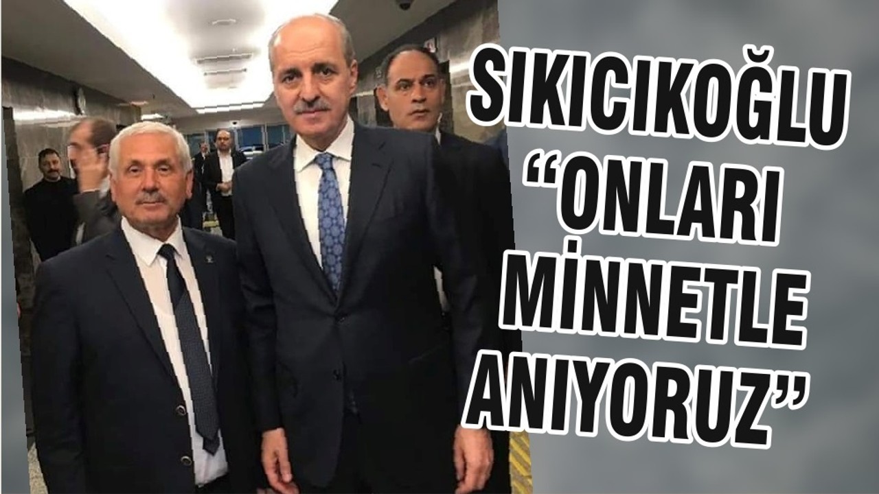 SIKICIKOĞLU “ONLARI MİNNETLE ANIYORUZ”