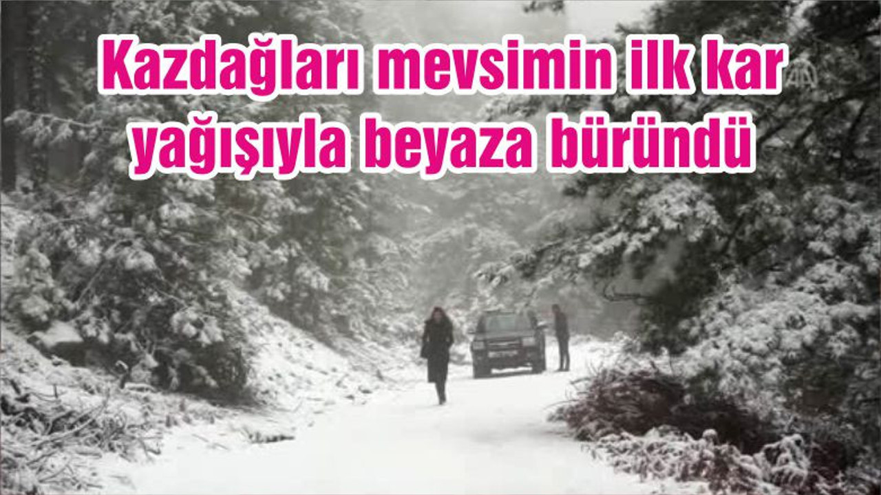 Kazdağları mevsimin ilk kar yağışıyla beyaza büründü